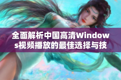 全面解析中国高清Windows视频播放的最佳选择与技巧