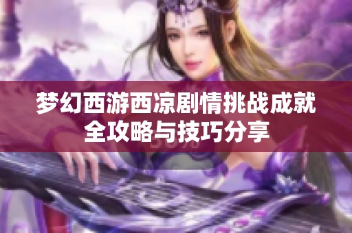 梦幻西游西凉剧情挑战成就全攻略与技巧分享