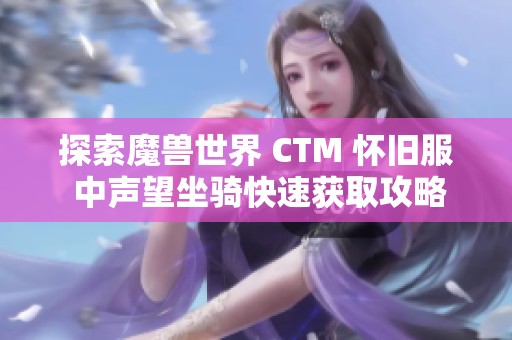 探索魔兽世界 CTM 怀旧服 中声望坐骑快速获取攻略与秘籍