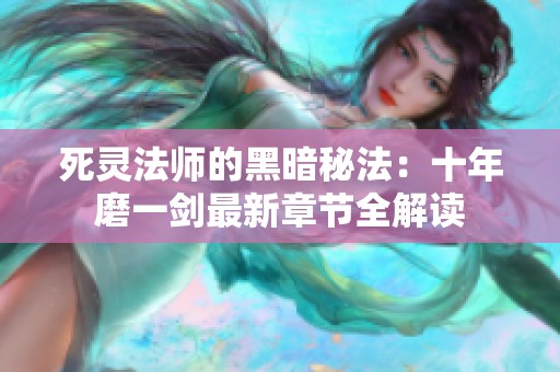 死灵法师的黑暗秘法：十年磨一剑最新章节全解读