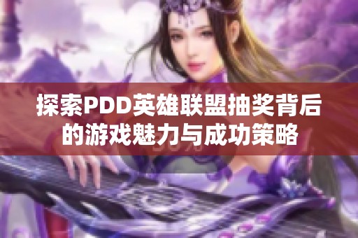 探索PDD英雄联盟抽奖背后的游戏魅力与成功策略