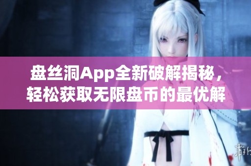 盘丝洞App全新破解揭秘，轻松获取无限盘币的最优解法