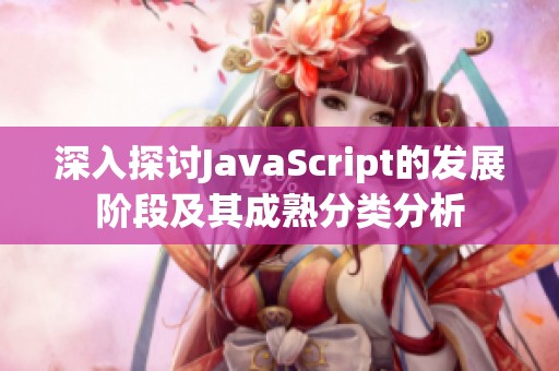 深入探讨JavaScript的发展阶段及其成熟分类分析