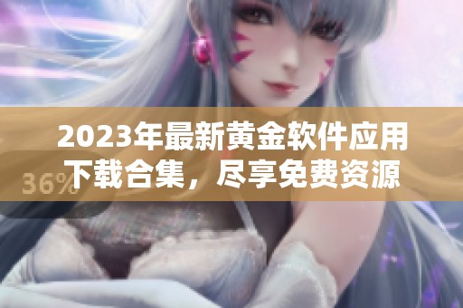 2023年最新黄金软件应用下载合集，尽享免费资源