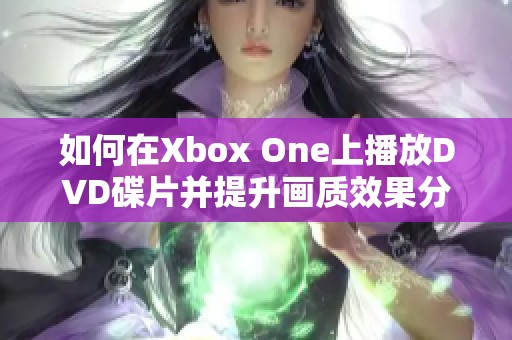 如何在Xbox One上播放DVD碟片并提升画质效果分析