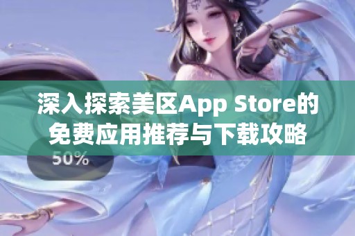 深入探索美区App Store的免费应用推荐与下载攻略