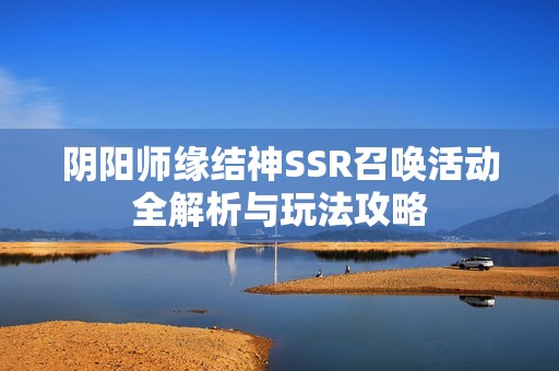 阴阳师缘结神SSR召唤活动全解析与玩法攻略