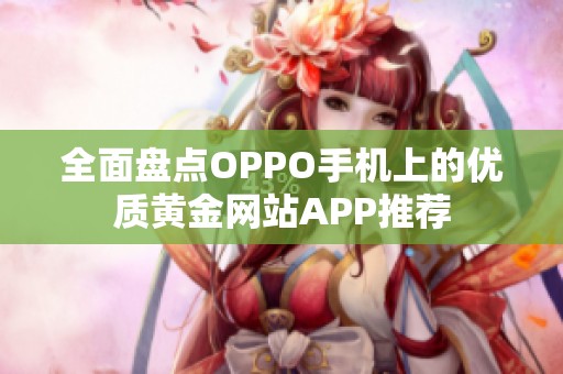 全面盘点OPPO手机上的优质黄金网站APP推荐