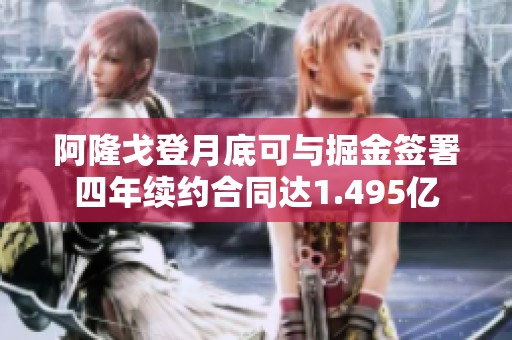 阿隆戈登月底可与掘金签署四年续约合同达1.495亿