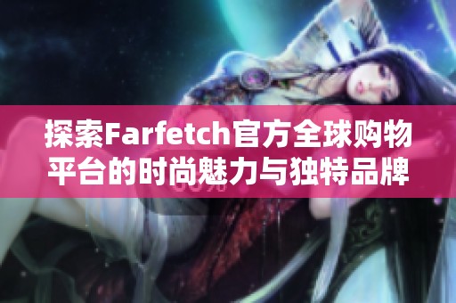 探索Farfetch官方全球购物平台的时尚魅力与独特品牌