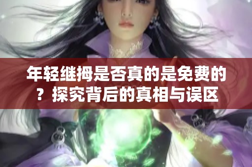 年轻继拇是否真的是免费的？探究背后的真相与误区