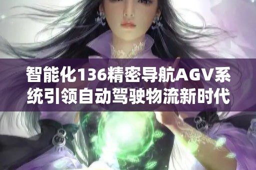 智能化136精密导航AGV系统引领自动驾驶物流新时代