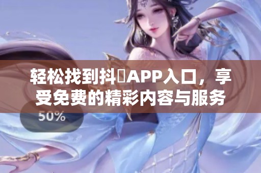 轻松找到抖抈APP入口，享受免费的精彩内容与服务