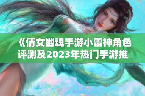 《倩女幽魂手游小雷神角色评测及2023年热门手游推荐》