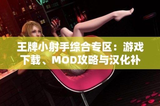 王牌小射手综合专区：游戏下载、MOD攻略与汉化补丁全汇总