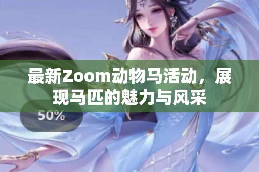 最新Zoom动物马活动，展现马匹的魅力与风采