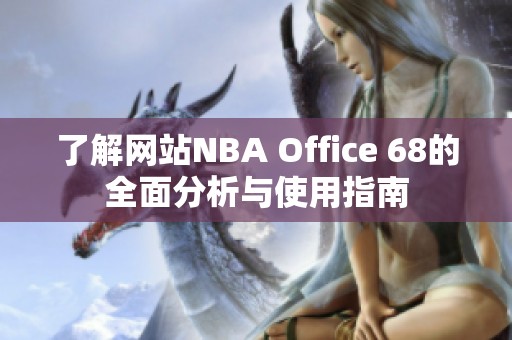 了解网站NBA Office 68的全面分析与使用指南