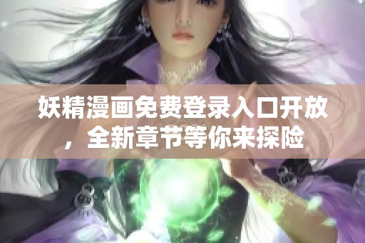 妖精漫画免费登录入口开放，全新章节等你来探险