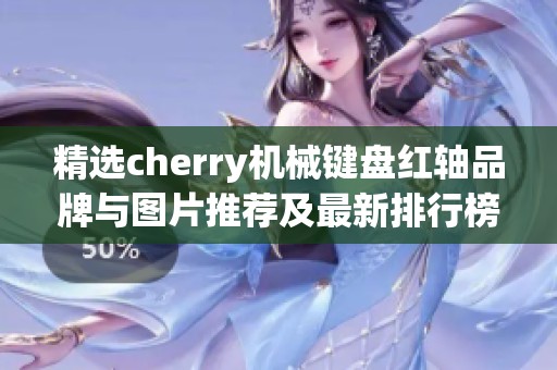 精选cherry机械键盘红轴品牌与图片推荐及最新排行榜分析