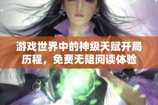 游戏世界中的神级天赋开局历程，免费无阻阅读体验