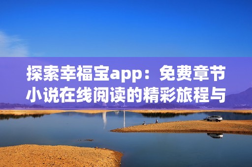 探索幸福宝app：免费章节小说在线阅读的精彩旅程与体验