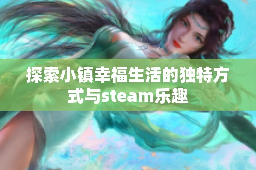 探索小镇幸福生活的独特方式与steam乐趣