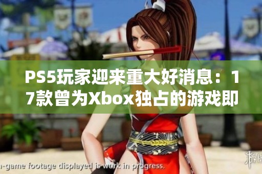 PS5玩家迎来重大好消息：17款曾为Xbox独占的游戏即将移植