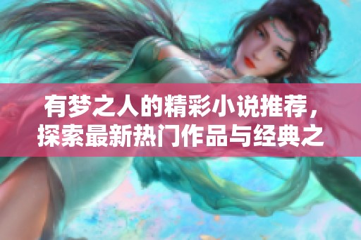 有梦之人的精彩小说推荐，探索最新热门作品与经典之作