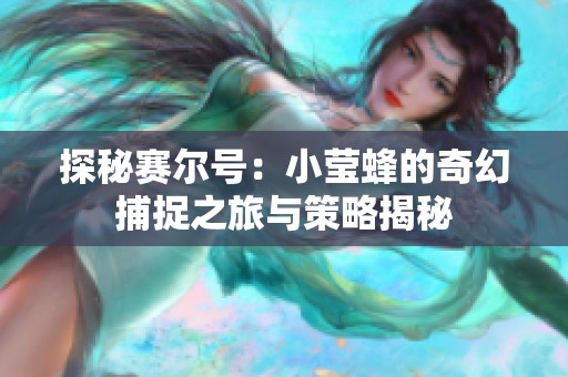 探秘赛尔号：小莹蜂的奇幻捕捉之旅与策略揭秘