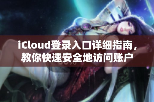 iCloud登录入口详细指南，教你快速安全地访问账户