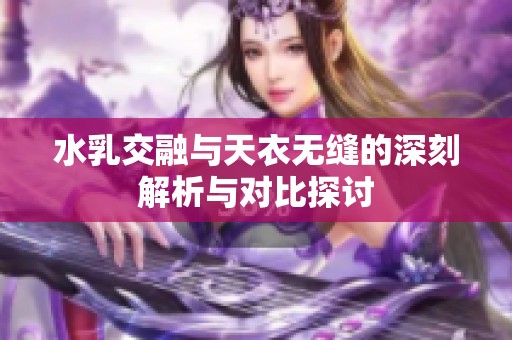 水乳交融与天衣无缝的深刻解析与对比探讨