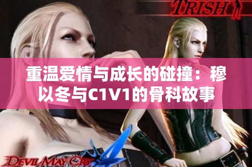 重温爱情与成长的碰撞：穆以冬与C1V1的骨科故事