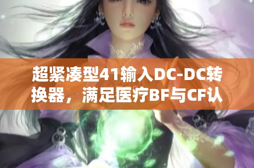 超紧凑型41输入DC-DC转换器，满足医疗BF与CF认证需求