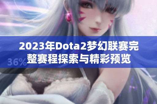 2023年Dota2梦幻联赛完整赛程探索与精彩预览