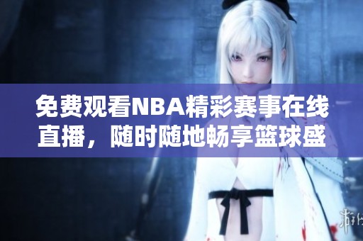 免费观看NBA精彩赛事在线直播，随时随地畅享篮球盛宴