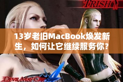 13岁老旧MacBook焕发新生，如何让它继续服务你？