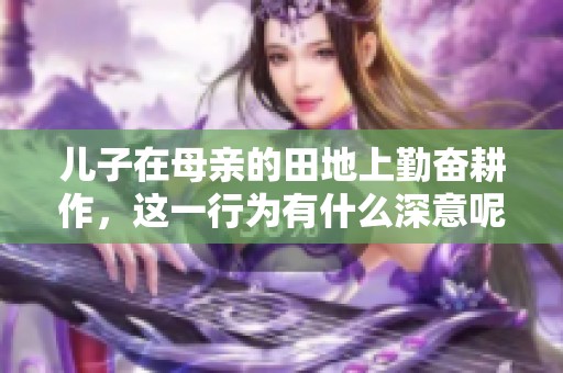 儿子在母亲的田地上勤奋耕作，这一行为有什么深意呢