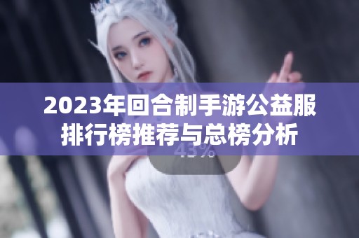 2023年回合制手游公益服排行榜推荐与总榜分析