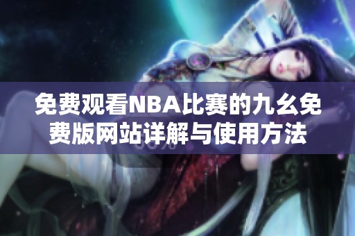 免费观看NBA比赛的九幺免费版网站详解与使用方法