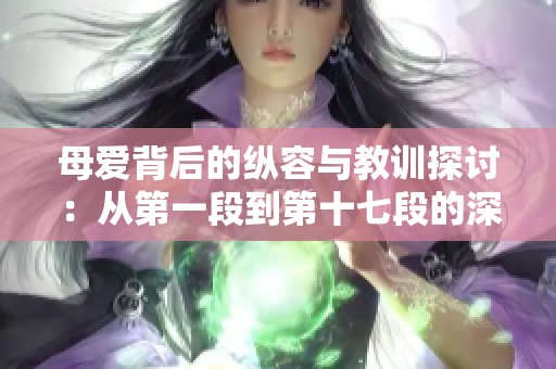 母爱背后的纵容与教训探讨：从第一段到第十七段的深思