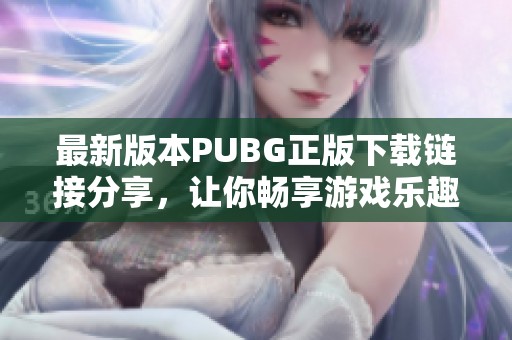 最新版本PUBG正版下载链接分享，让你畅享游戏乐趣