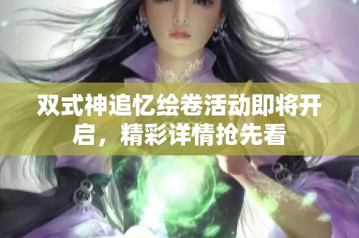 双式神追忆绘卷活动即将开启，精彩详情抢先看