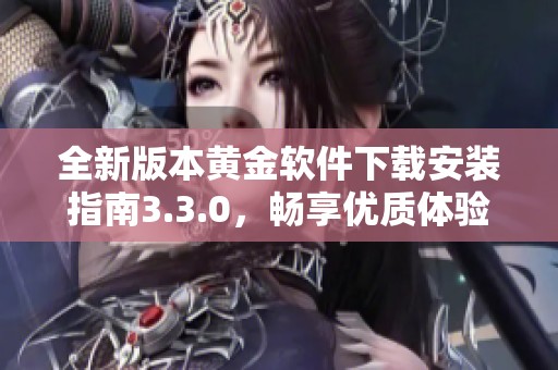 全新版本黄金软件下载安装指南3.3.0，畅享优质体验