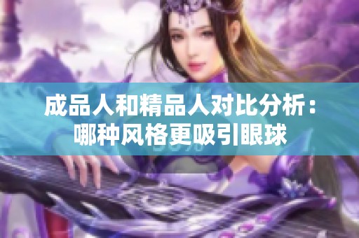 成品人和精品人对比分析：哪种风格更吸引眼球