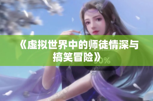 《虚拟世界中的师徒情深与搞笑冒险》