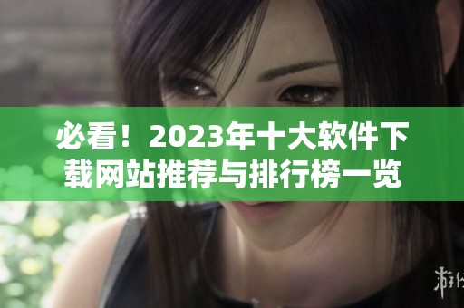 必看！2023年十大软件下载网站推荐与排行榜一览