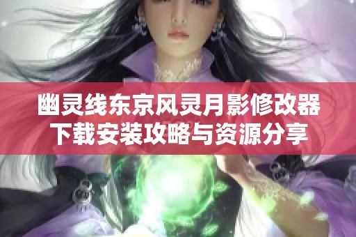 幽灵线东京风灵月影修改器下载安装攻略与资源分享