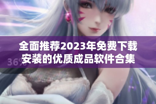 全面推荐2023年免费下载安装的优质成品软件合集