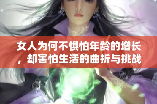 女人为何不惧怕年龄的增长，却害怕生活的曲折与挑战