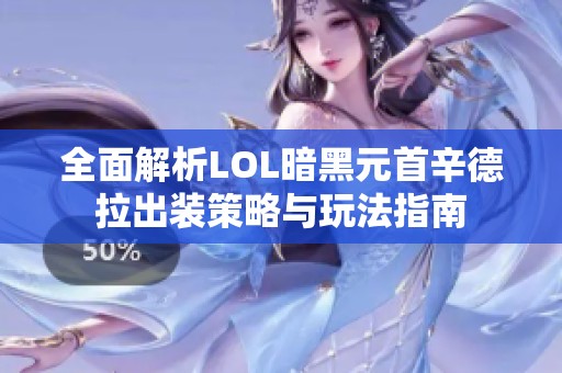 全面解析LOL暗黑元首辛德拉出装策略与玩法指南